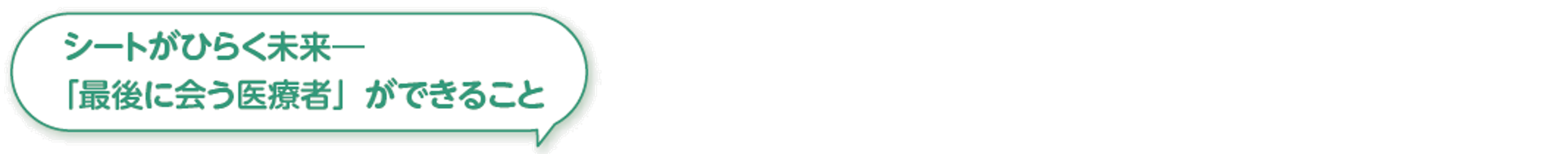 シートがひらく未来― 「最後に会う医療者」ができること